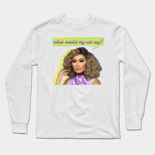 What Jujubee asks herself...WQhat Would My Cat Say? (WWMCS) Long Sleeve T-Shirt